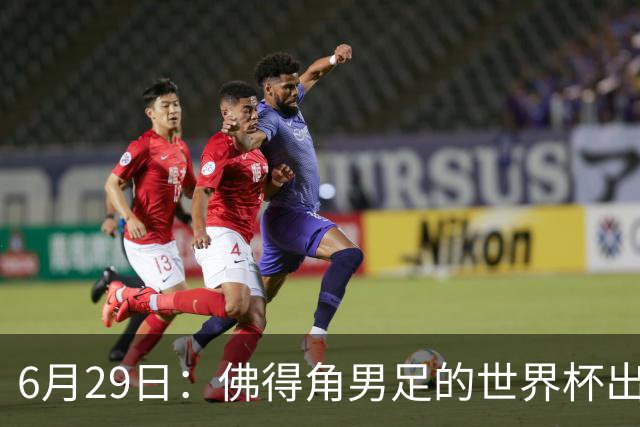6月29日：佛得角男足的世界杯出线，告诉我们，所谓的足球人口论